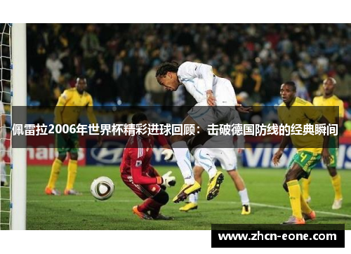 佩雷拉2006年世界杯精彩进球回顾：击破德国防线的经典瞬间