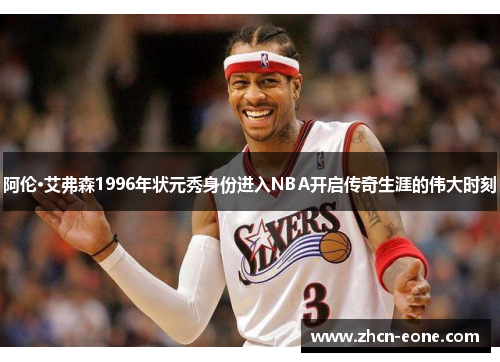 阿伦·艾弗森1996年状元秀身份进入NBA开启传奇生涯的伟大时刻