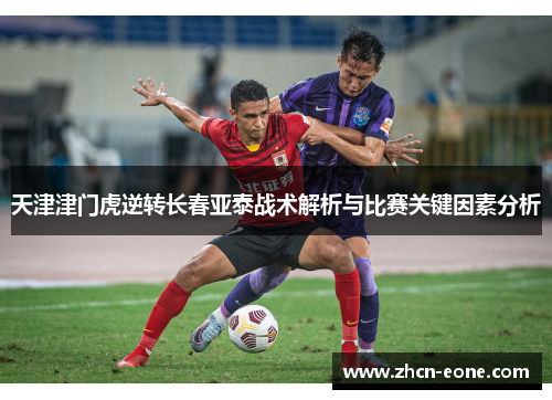 天津津门虎逆转长春亚泰战术解析与比赛关键因素分析