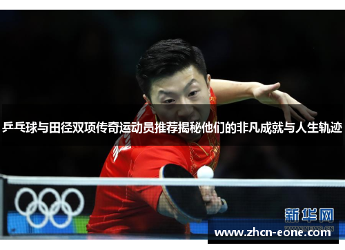 乒乓球与田径双项传奇运动员推荐揭秘他们的非凡成就与人生轨迹