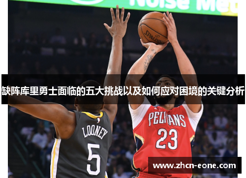 缺阵库里勇士面临的五大挑战以及如何应对困境的关键分析