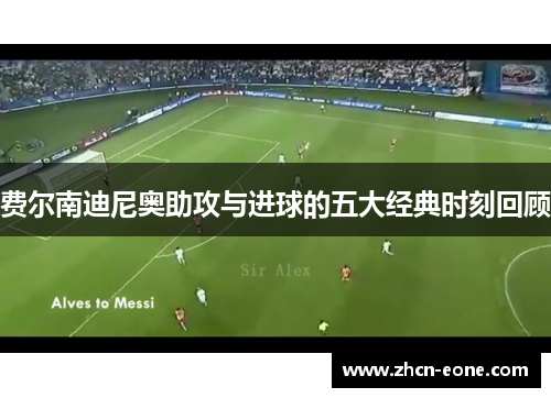 费尔南迪尼奥助攻与进球的五大经典时刻回顾
