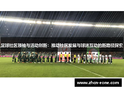 足球社区领袖与活动创新：推动社区发展与球迷互动的新路径探索