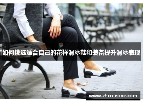 如何挑选适合自己的花样滑冰鞋和装备提升滑冰表现