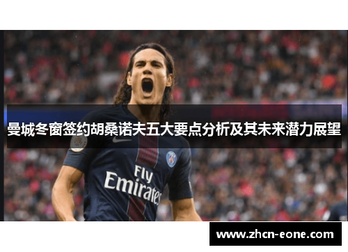 曼城冬窗签约胡桑诺夫五大要点分析及其未来潜力展望
