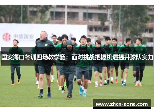 国安海口冬训四场教学赛：面对挑战把握机遇提升球队实力