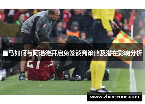 皇马如何与阿诺德开启免签谈判策略及潜在影响分析