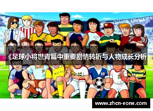 《足球小将世青篇中重要剧情转折与人物成长分析》