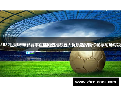 2022世界杯精彩赛事直播频道推荐五大优质选择助你畅享每场对决