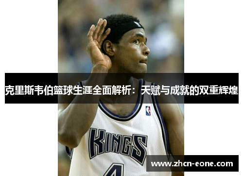 克里斯韦伯篮球生涯全面解析：天赋与成就的双重辉煌