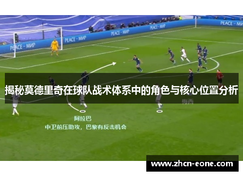 揭秘莫德里奇在球队战术体系中的角色与核心位置分析